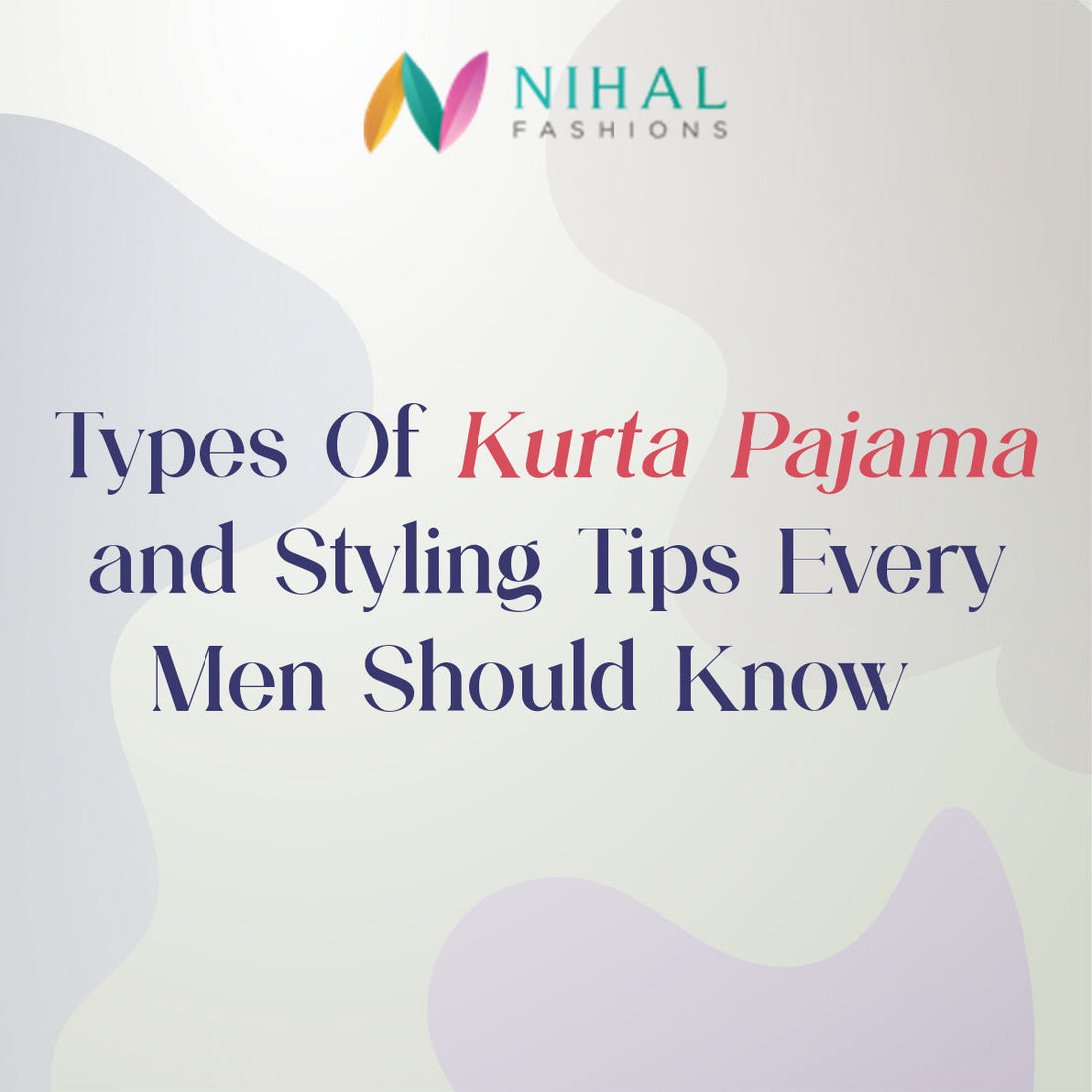 Types of Kurta Pajama and Styling Tips Every Man Should Know - Nihal Fashions