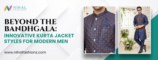 Beyond the Bandhgala: Innovative Kurta Jacket Styles for Modern Men - Nihal Fashions
