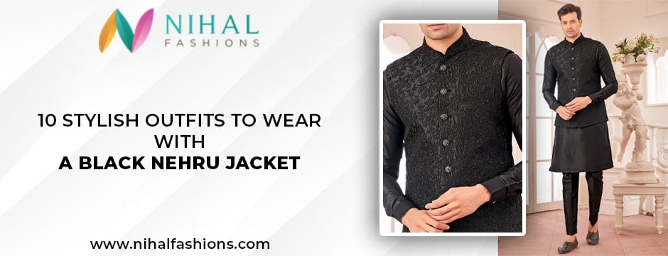 10 Stylish Outfits to Wear with a Black Nehru Jacket - Nihal Fashions
