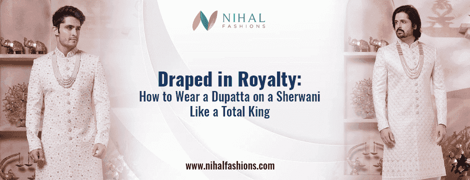 Draped in Royalty: How to Wear a Dupatta on a Sherwani Like a Total King - Nihal Fashions