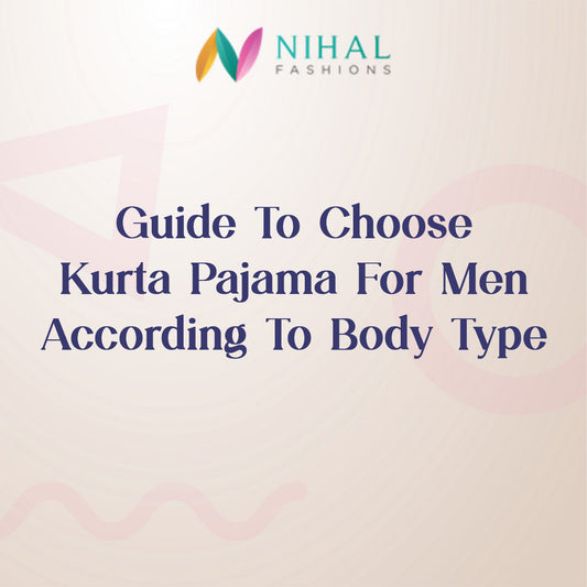 Guide to Choose Kurta Pajama for Men according to Body Type - Nihal Fashions