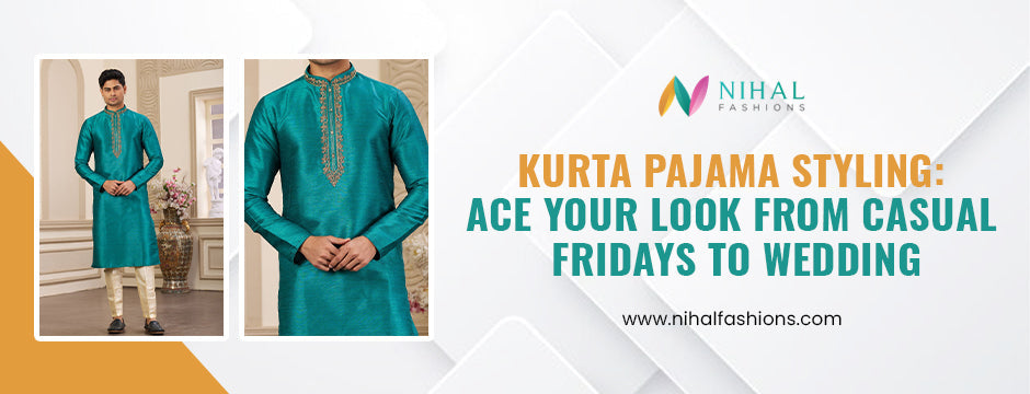Kurta Pajama Styling: Ace Your Look From Casual Fridays to Wedding - Nihal Fashions