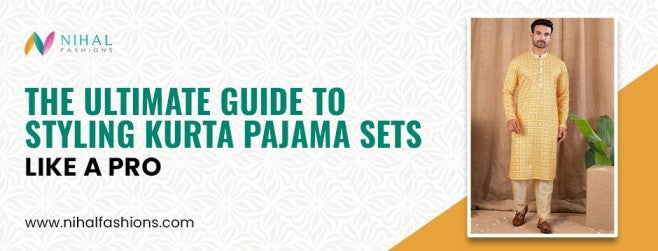 The Ultimate Guide to Styling Kurta Pajama Sets Like a Pro - Nihal Fashions