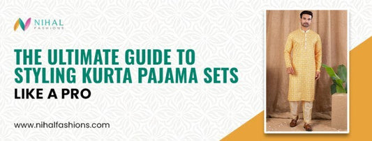 The Ultimate Guide to Styling Kurta Pajama Sets Like a Pro - Nihal Fashions